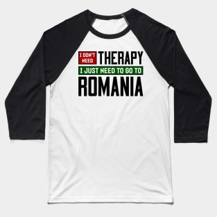 I don't need therapy, I just need to go to Romania Baseball T-Shirt